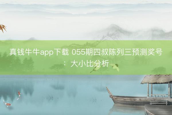 真钱牛牛app下载 055期四叔陈列三预测奖号：大小比分析