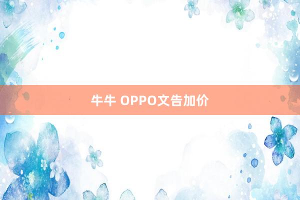 牛牛 OPPO文告加价
