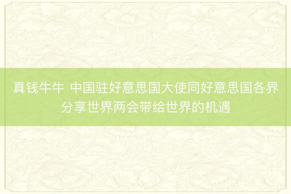 真钱牛牛 中国驻好意思国大使同好意思国各界分享世界两会带给世界的机遇