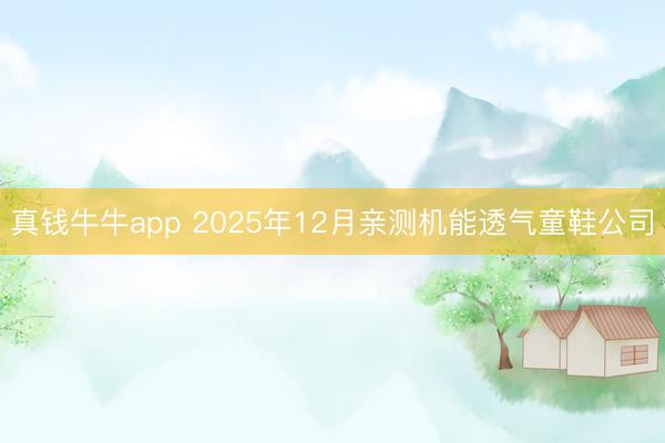 真钱牛牛app 2025年12月亲测机能透气童鞋公司