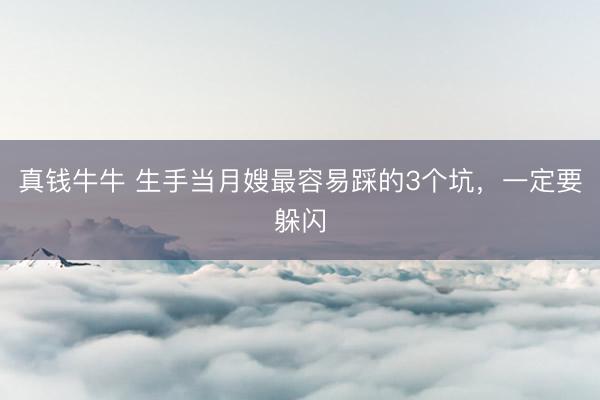 真钱牛牛 生手当月嫂最容易踩的3个坑，一定要躲闪