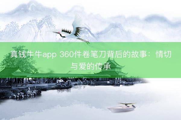 真钱牛牛app 360件卷笔刀背后的故事：情切与爱的传承
