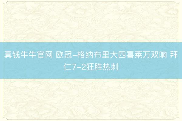 真钱牛牛官网 欧冠-格纳布里大四喜莱万双响 拜仁7-2狂胜热刺