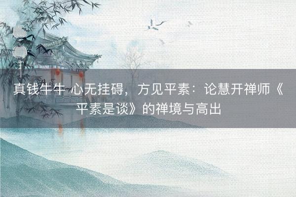 真钱牛牛 心无挂碍，方见平素：论慧开禅师《平素是谈》的禅境与高出