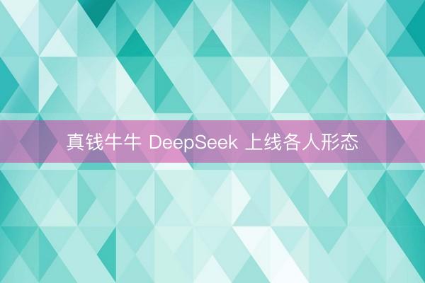 真钱牛牛 DeepSeek 上线各人形态