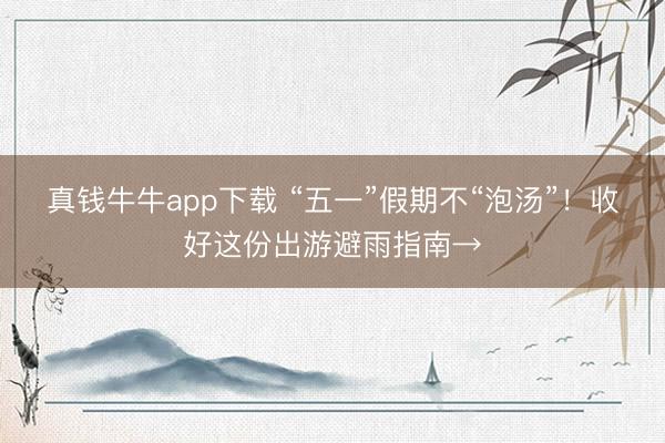 真钱牛牛app下载 “五一”假期不“泡汤”！收好这份出游避雨指南→