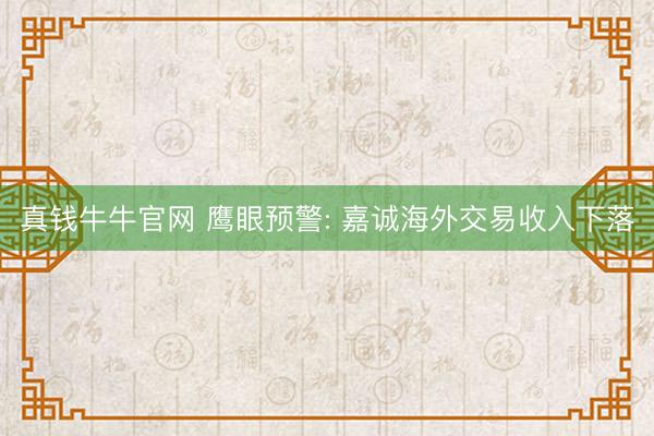 真钱牛牛官网 鹰眼预警: 嘉诚海外交易收入下落